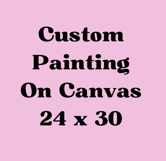 Custom Painting on Canvas 24 x 30